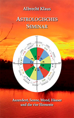 Astrologisches Seminar: Aszendent, Sonne, Mond, Häuser und die vier Elemente von Albrecht Klaus