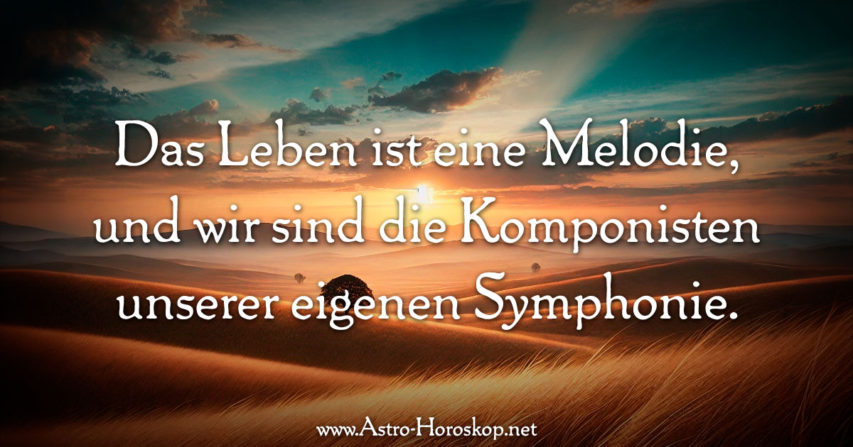 Das Leben ist eine Melodie, und wir sind die Komponisten unserer eigenen Symphonie.