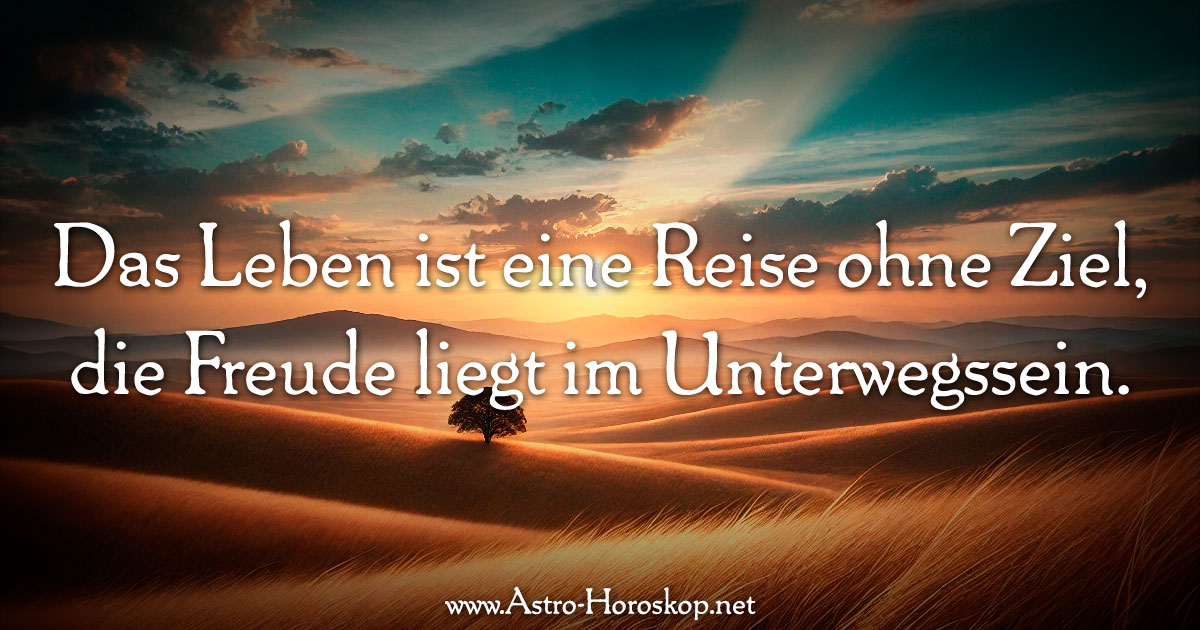 Das Leben ist eine Reise ohne Ziel, die Freude liegt im Unterwegssein.